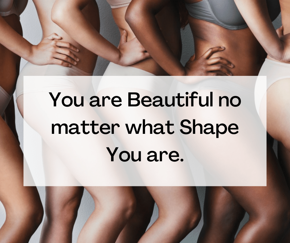 You are Beautiful no matter what Shape you are!