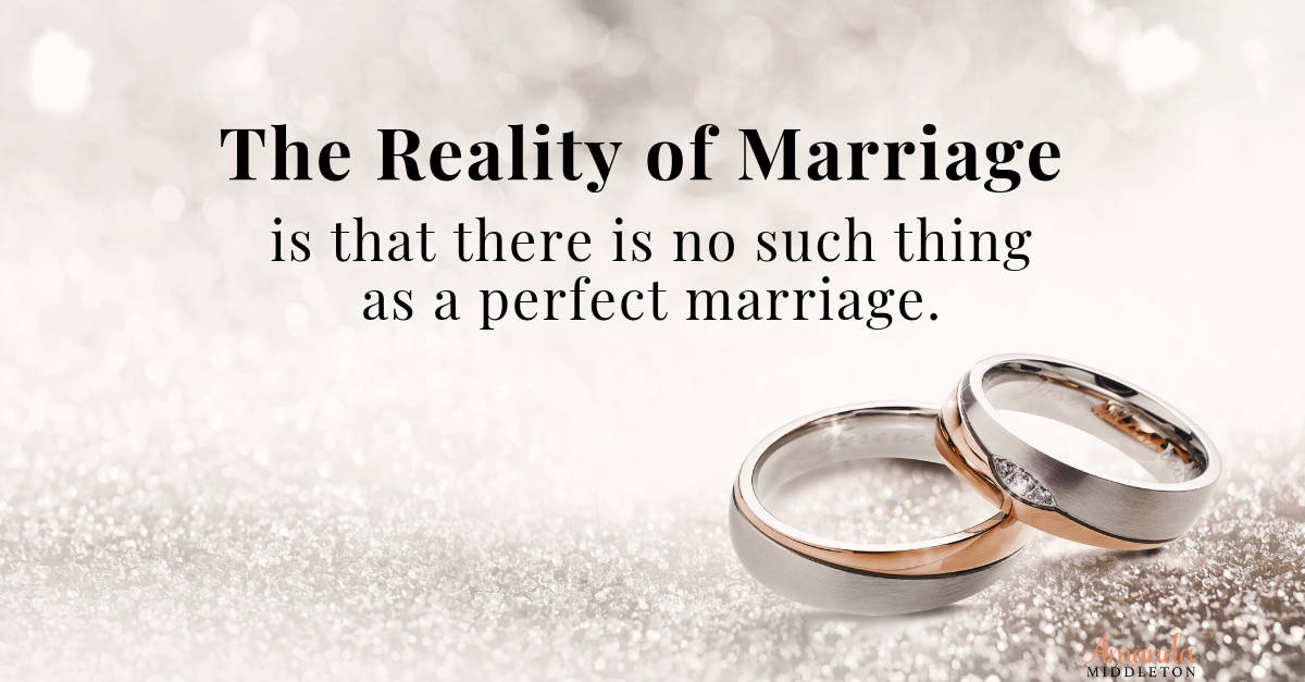 The Reality of Marriage is that there is no sich thing as a Perfect Marriage