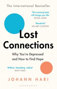 Lost Connections: Uncovering the Real Causes of Depression – and the Unexpected Solutions by Johann Hari