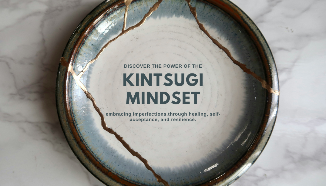 Kintsugi Mindset: Embracing Imperfections and Honoring Your Healing