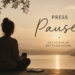 How to Press Pause in Life